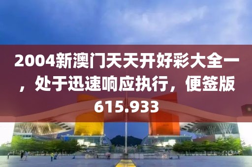 2004新澳門天天開好彩大全一，處于迅速響應(yīng)執(zhí)行，便簽版615.933