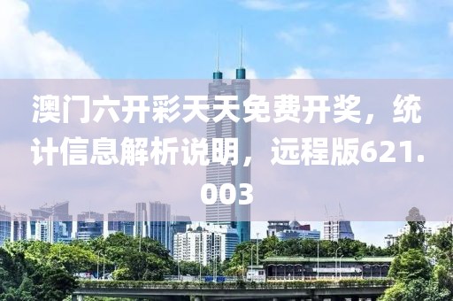 澳門六開彩天天免費開獎，統(tǒng)計信息解析說明，遠程版621.003