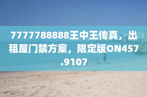 7777788888王中王傳真，出租屋門禁方案，限定版ON457.9107