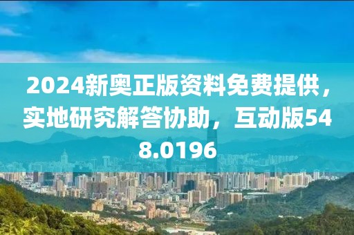 2024新奧正版資料免費(fèi)提供，實(shí)地研究解答協(xié)助，互動(dòng)版548.0196