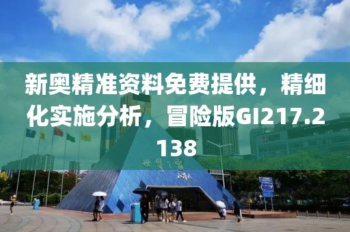 新奧精準資料免費提供，精細化實施分析，冒險版GI217.2138