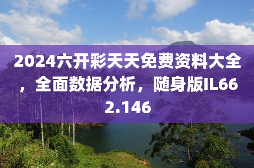 2024六開彩天天免費(fèi)資料大全，全面數(shù)據(jù)分析，隨身版IL662.146