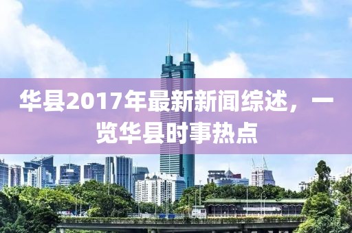 華縣2017年最新新聞綜述，一覽華縣時(shí)事熱點(diǎn)