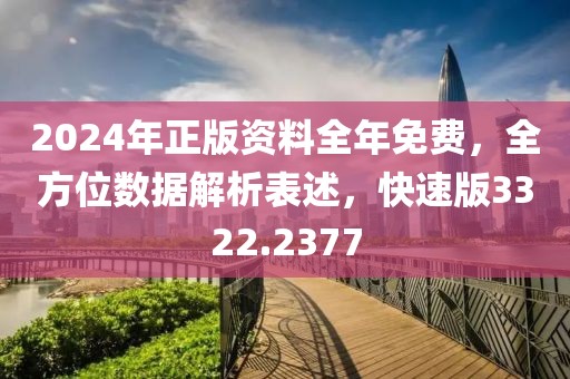 2024年正版資料全年免費，全方位數(shù)據(jù)解析表述，快速版3322.2377