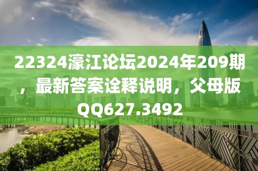 22324濠江論壇2024年209期，最新答案詮釋說明，父母版QQ627.3492