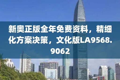 新奧正版全年免費(fèi)資料，精細(xì)化方案決策，文化版LA9568.9062