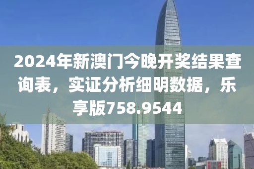 2024年新澳門今晚開獎結果查詢表，實證分析細明數(shù)據(jù)，樂享版758.9544