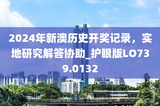 2024年新澳歷史開獎(jiǎng)記錄，實(shí)地研究解答協(xié)助_護(hù)眼版LO739.0132